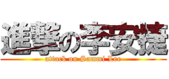 進撃の李安捷 (attack on Sammi Lee)