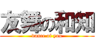 友舞の和知 (dance of you)