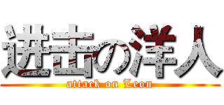 进击の洋人 (attack on Leon)