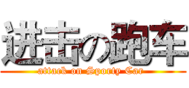 进击の跑车 (attack on Sporty Car )