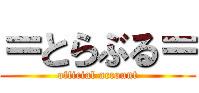 ＝とらぶる＝ (official account)