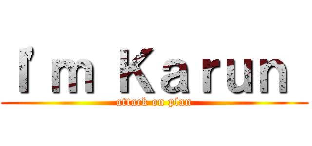 Ｉ\'ｍ Ｋａｒｕｎ  (attack on plan)