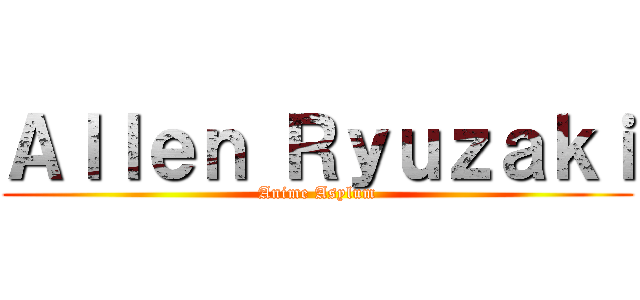 Ａｌｌｅｎ Ｒｙｕｚａｋｉ (Anime Asylum)