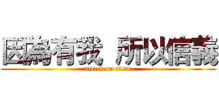 因為有我  所以信義 (attack on titan)