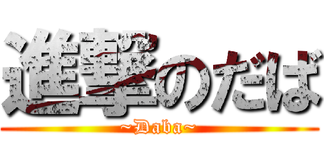 進撃のだば (~Daba~)