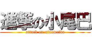 進撃の小尾巴 (attack on xiaoweiba)