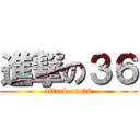 進撃の３６ (attack on 36)