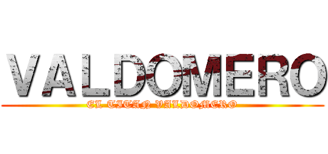 ＶＡＬＤＯＭＥＲＯ (EL TITAN VALDOMERO)