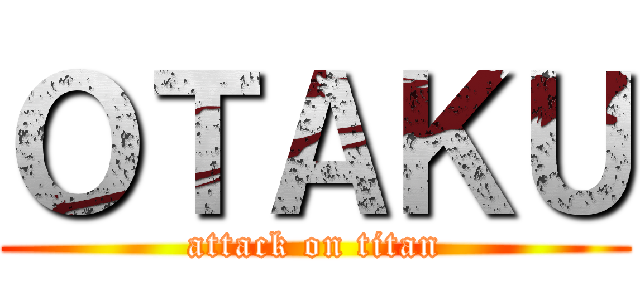 ＯＴＡＫＵ (attack on titan)