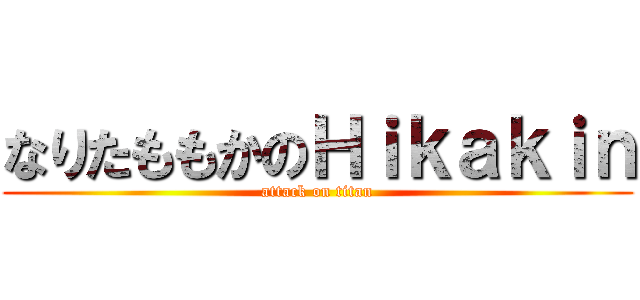 なりたももかのＨｉｋａｋｉｎ (attack on titan)