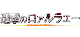 進撃のロァルラェー (Attack on RorRae\')