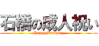 石橋の成人祝い (Happy Birthday)