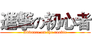 進撃の初心者 (Advance on the rookie)