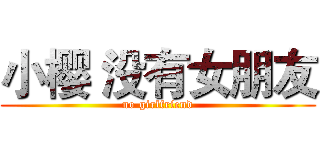 小樱 没有女朋友 (no girlfriend)