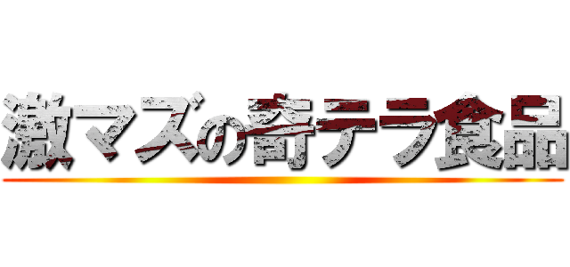 激マズの奇テラ食品 ()