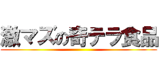 激マズの奇テラ食品 ()