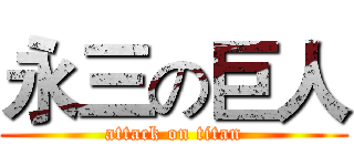 永三の巨人 (attack on titan)