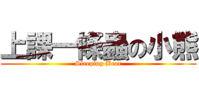 上課一條蟲の小熊 (Sleeping Bear)