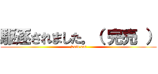 駆逐されました。（ 完売 ） (Sold out)