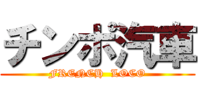 チンポ汽車 (FRENCH  LOCO)