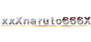 ｘｘＸｎａｒｕｔｏ６６６Ｘｘｘ (so edgy)