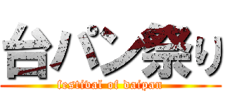 台パン祭り (festival of daipan)
