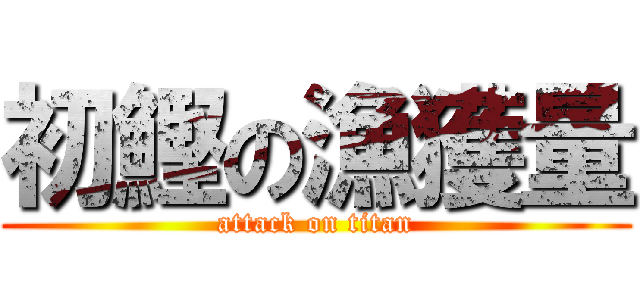 初鰹の漁獲量 (attack on titan)