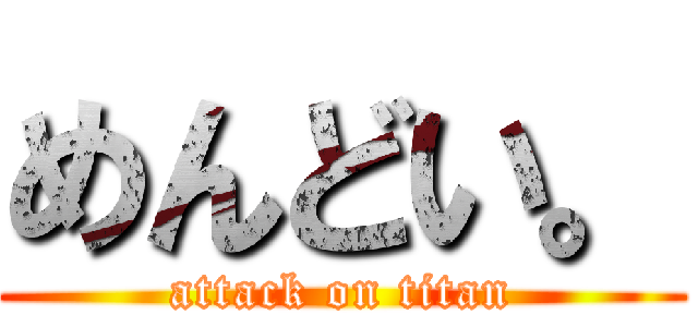 めんどい。 (attack on titan)