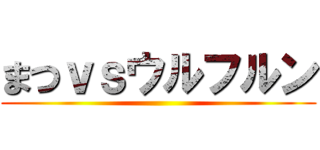 まつｖｓウルフルン ()