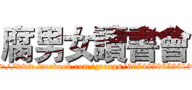 腐男女讀書會 (https://www.facebook.com/groups/607487065981361/)