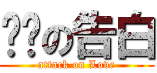 进击の告白 (attack on Love)