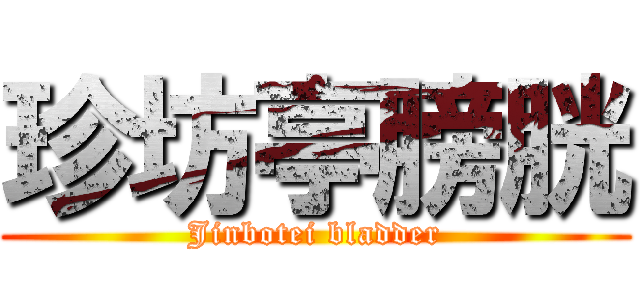 珍坊亭膀胱 (Jinbotei bladder)