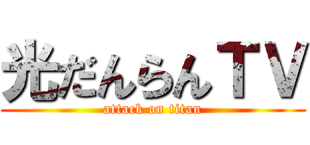 光だんらんＴＶ (attack on titan)