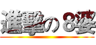 進擊の８婆 ()