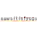 ａａｗｓｆｔｆｓｆｙｕｇｓ ()