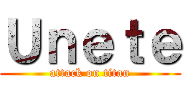 Ｕｎｅｔｅ (attack on titan)