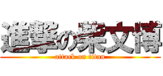 進撃の柴文博 (attack on titan)