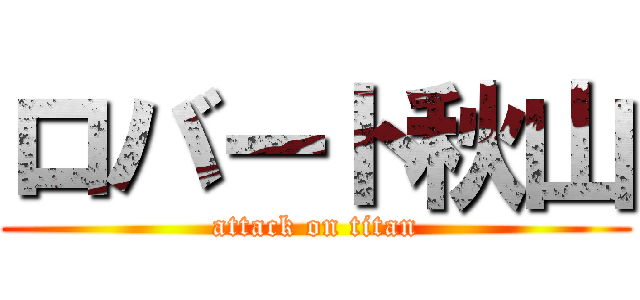 ロバート秋山 (attack on titan)