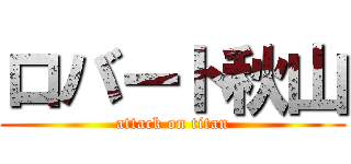 ロバート秋山 (attack on titan)