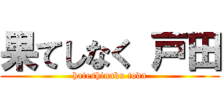 果てしなく 戸田 (hateshinaku toda)