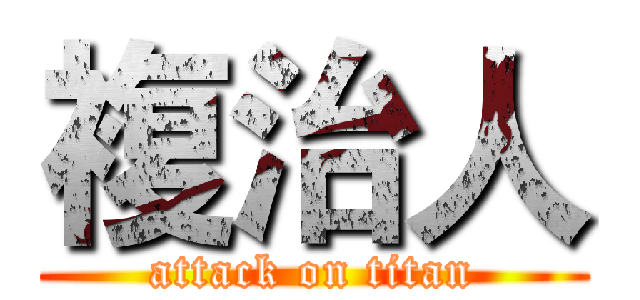 複治人 (attack on titan)