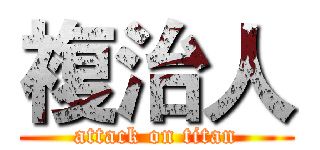 複治人 (attack on titan)