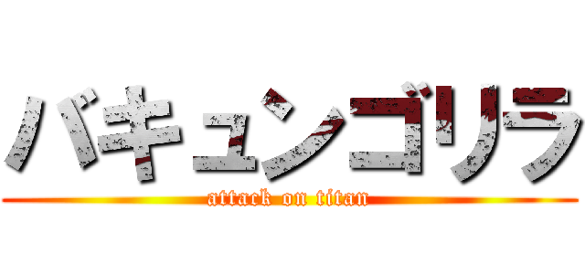 バキュンゴリラ (attack on titan)