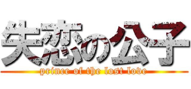 失恋の公子 (prince of the lost love)
