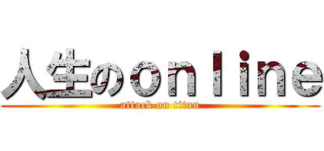人生のｏｎｌｉｎｅ (attack on titan)