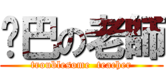 雞巴の老師 (troublesome  teacher)
