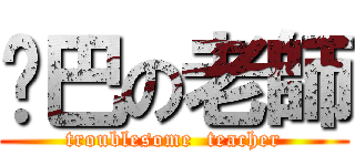 雞巴の老師 (troublesome  teacher)