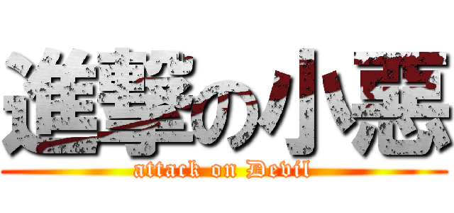 進撃の小惡 (attack on Devil)
