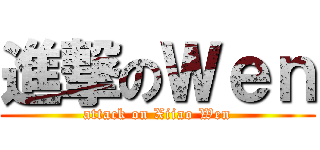 進撃のＷｅｎ (attack on Xiiao Wen)