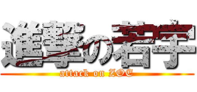 進撃の若宇 (attack on ZOE)